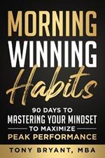 Morning Winning Habits: 90 Days to Mastering Your Mindset to Maximize Peak Performance