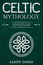 Celtic Mythology: A Collection of the Best Celtic Myths