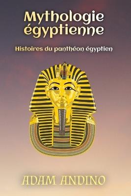 Mythologie ?gyptienne: Histoires du panth?on ?gyptien - Adam Andino - cover