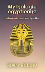 Mythologie égyptienne: Histoires du panthéon égyptien