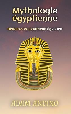 Mythologie égyptienne: Histoires du panthéon égyptien - Adam Andino - cover