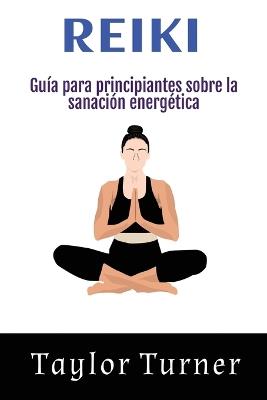 Reiki: Guía para principiantes sobre la sanación energética - Taylor Turner - cover