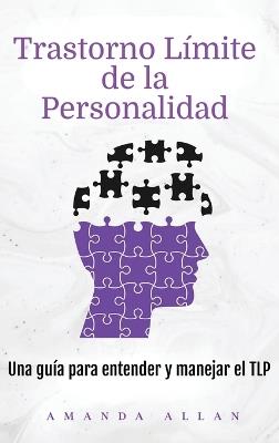 Trastorno Límite de la Personalidad: Una guía para entender y manejar el TLP - Amanda Allan - cover