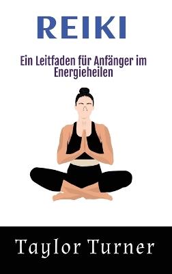 Reiki: Ein Leitfaden für Anfänger im Energieheilen - Taylor Turner - cover