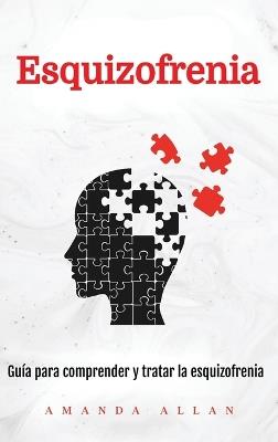 Esquizofrenia: Guía para comprender y tratar la esquizofrenia - Amanda Allan - cover