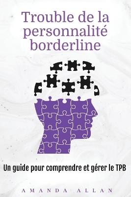 Trouble de la personnalité borderline: Un guide pour comprendre et gérer le TPB - Amanda Allan - cover