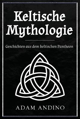 Keltische Mythologie: Geschichten aus dem keltischen Pantheon - Adam Andino - cover