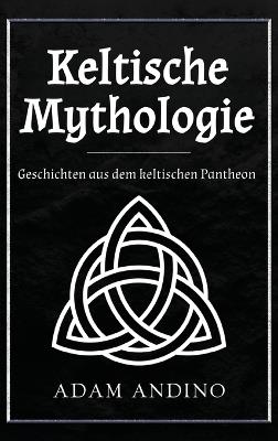 Keltische Mythologie: Geschichten aus dem keltischen Pantheon - Adam Andino - cover