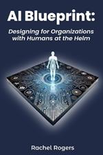 AI Blueprint: Designing for Organizations with Humans at the Helm