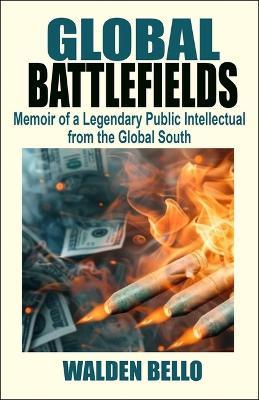 Global Battlefields: Memoir of a Legendary Public Intellectual from the Global South - Walden Bello - cover