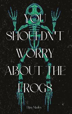 You Shouldn't Worry About the Frogs - Eliza Marley - cover