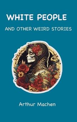 White People: and Other Weird Stories - Arthur Machen - cover