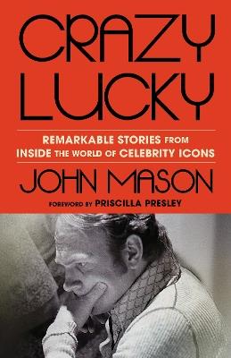 Crazy Lucky: Remarkable Stories from Inside the World of Celebrity Icons - John Mason - cover