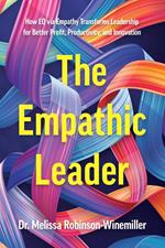 The Empathic Leader: How EQ via Empathy Transforms Leadership for Better Profit, Productivity, and Innovation