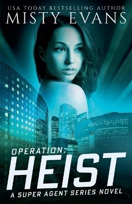 Operation: Heist, Super Agent Series, Book 8 - Misty Evans - cover