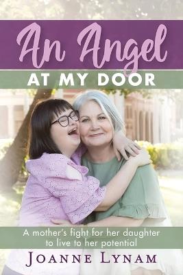 An Angel at My Door: A mother's fight for her daughter to live to her potential - Joanne Lynam - cover