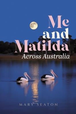 Me and Matilda: Across Australia - Mary Seaton - cover