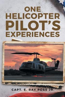 One Helicopter Pilot's Experiences - Capt E Ray Poss - cover