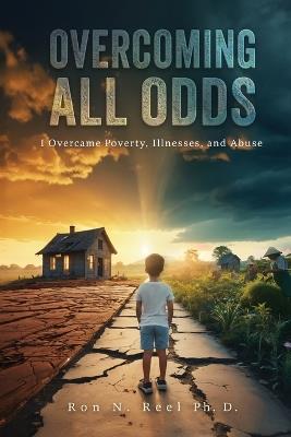 Overcoming All Odds: I Overcame Poverty, Illnesses, and Abuse - Ron Reel - cover