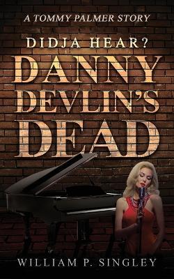 Didja' Hear? Danny Devlin's Dead: A Tommy Palmer Story - William P Singley - cover