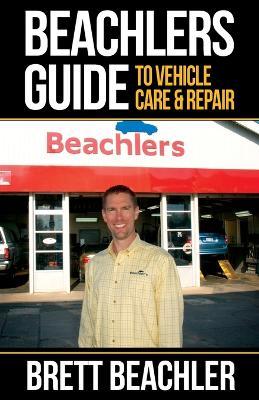 Beachlers Guide to Vehicle Care and Repair: Automotive Basics from Fluids to Flats - Brett Beachler - cover