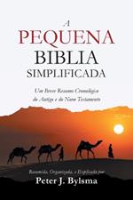 A Pequena Biblia Simplificada: Um Breve Resumo Cronol?gico do Antigo e do Novo Testamento