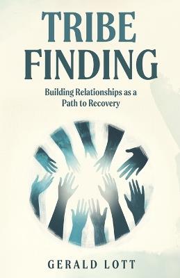 Tribe Finding Building Relationships as a Path to Recovery - Gerald Lott - cover