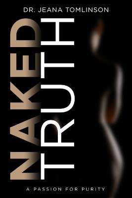 Naked Truth: A Passion for Purity - Jeana Tomlinson - cover