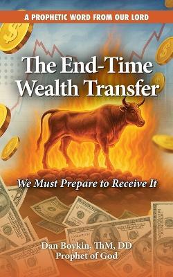 The End-Time Wealth Transfer Is Coming: We Must Prepare to Receive It - Dan Boykin - cover
