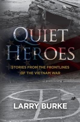 Quiet Heroes: Stories from the Frontlines of the Vietnam War - Larry Burke - cover
