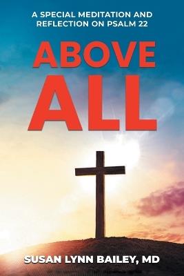 Above All: A Special Meditation and Reflection on Psalm 22 - Susan Lynn Bailey - cover