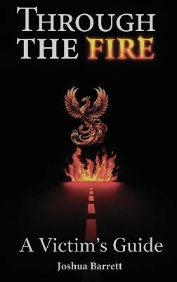 Through The Fire: A Victim's Guide - Joshua Barrett - cover