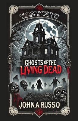 Ghosts of the Living Dead - John a Russo - cover