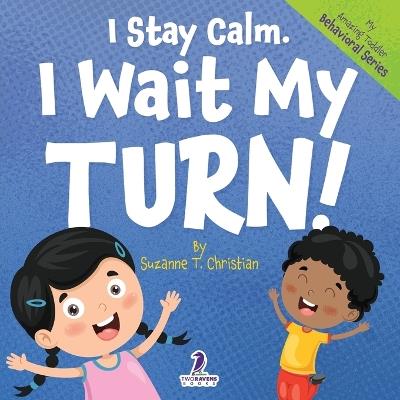 I Stay Calm. I Wait My Turn!: An Affirmation-Themed Book About Waiting For Toddlers (Ages 2-4) - Suzanne T Christian,Two Little Ravens - cover
