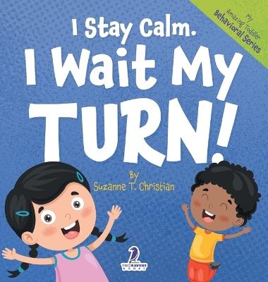 I Stay Calm. I Wait My Turn!: An Affirmation-Themed Book About Waiting For Toddlers (Ages 2-4) - Suzanne T Christian,Two Little Ravens - cover