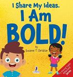 I Share My Ideas. I Am Bold!: An Affirmation-Themed Toddler Book About Being Bold (Ages 2-4)