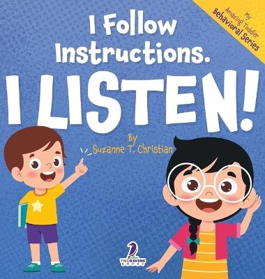 I Follow Instructions. I Listen!: An Affirmation-Themed Toddler Book About Listening (Ages 2-4) - Suzanne T Christian,Two Little Ravens - cover