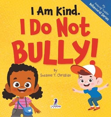 I Am Kind. I Do Not Bully!: An Affirmation-Themed Toddler Book About Not Bullying (Ages 2-4) - Suzanne T Christian,Two Little Ravens - cover