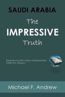 Saudi Arabia: Experiencing the values and goodness inside the Kingdom - Michael F Andrew - cover