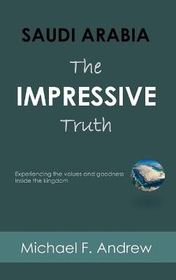 Saudi Arabia: Experiencing the values and goodness inside the Kingdom - Michael F Andrew - cover