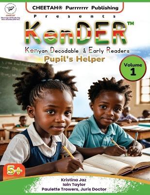 KenDER (Kenyan Decodable & Early Readers) Pupil's Helper Volume 1 - Paulette Trowers-Lawrence,Kristina Jaz,Iain Taylor - cover