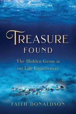Treasure Found: The Hidden Gems in Our Life Experiences - Faith Donaldson - cover