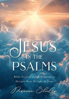 Jesus in the Psalms: Bible Studies and Reflections to Deepen Your Delight in Jesus - Maureen Shirley - cover