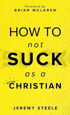 How to Not Suck as a Christian - Jeremy Steele - cover