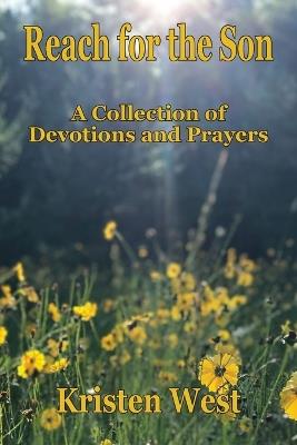 Reach for the Son: A Collection of Devotions & Prayers - Kristen West - cover
