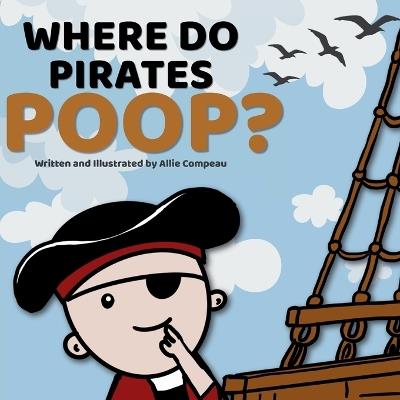 Where Do Pirates Poop? - Allie Compeau,Compeau - cover