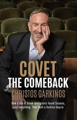 Covet the Comeback: How a Son of Greek Immigrants Found Success, Lost Everything, Then Built a Fashion Empire - Christos Garkinos - cover