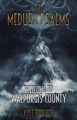 The Medusa Psalms: Welcome to Walpurgis County - Kyle Toucher - cover