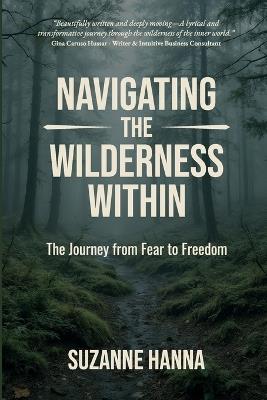 Navigating the Wilderness Within: The Journey from Fear to Freedom - Suzanne Hanna - cover