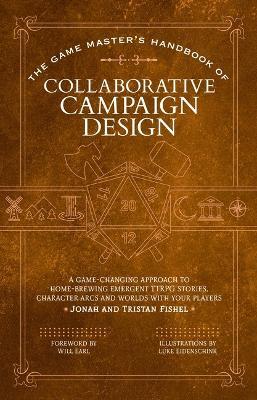 The Game Master’s Handbook of Collaborative Campaign Design: A game-changing approach to homebrewing emergent TTRPG stories, character arcs and worlds with your players - Jonah Fishel,Tristan Fishel - cover